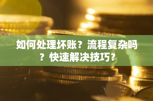 济南如何处理坏账？流程复杂吗？快速解决技巧？