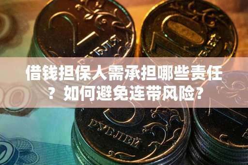 济南借钱担保人需承担哪些责任？如何避免连带风险？