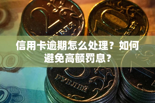 济南信用卡逾期怎么处理？如何避免高额罚息？