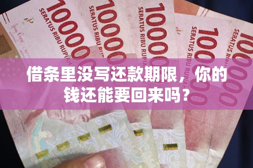 济南借条里没写还款期限，你的钱还能要回来吗？