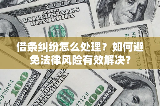 济南借条纠纷怎么处理？如何避免法律风险有效解决？
