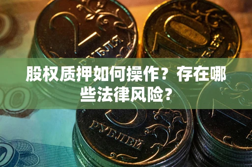 济南股权质押如何操作？存在哪些法律风险？