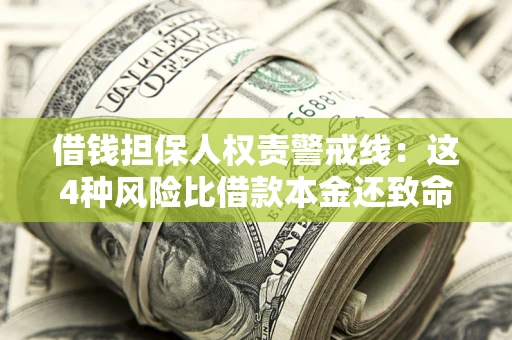 济南借钱担保人权责警戒线：这4种风险比借款本金还致命