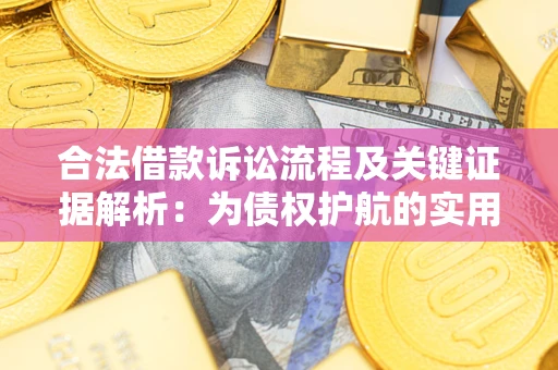 济南合法借款诉讼流程及关键证据解析：为债权护航的实用指南
