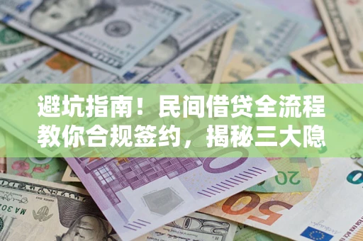 济南避坑指南！民间借贷全流程教你合规签约，揭秘三大隐形陷阱