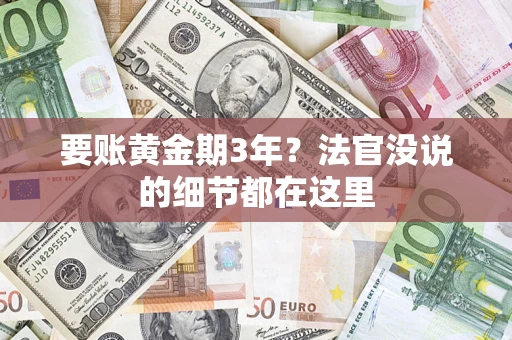 济南要账黄金期3年？法官没说的细节都在这里