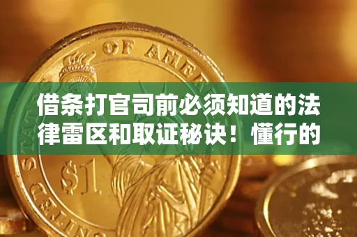济南借条打官司前必须知道的法律雷区和取证秘诀！懂行的人已经留好这些证据