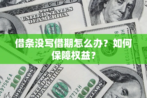 济南借条没写借期怎么办？如何保障权益？