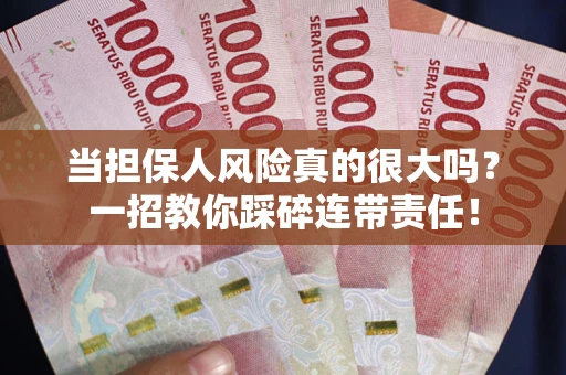 济南当担保人风险真的很大吗？一招教你踩碎连带责任！