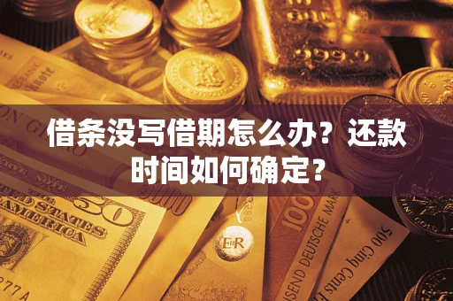济南借条没写借期怎么办？还款时间如何确定？