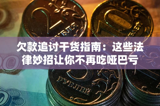 济南欠款追讨干货指南：这些法律妙招让你不再吃哑巴亏