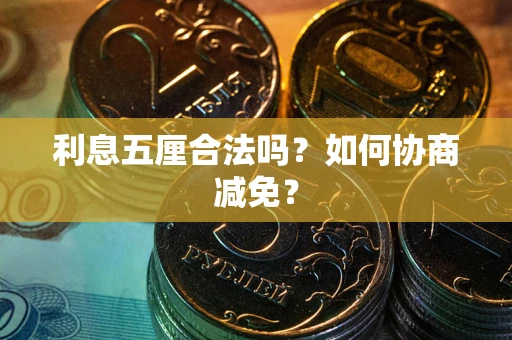 济南利息五厘合法吗？如何协商减免？