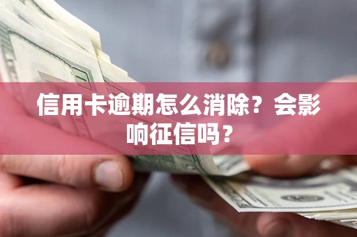 济南信用卡逾期怎么消除？会影响征信吗？