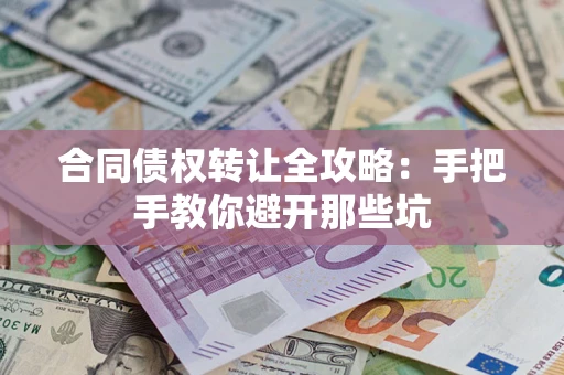 济南合同债权转让全攻略：手把手教你避开那些坑
