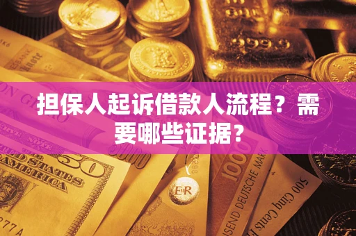 济南担保人起诉借款人流程?需要哪些证据? 济南担保人起诉借款人流程?需要哪些证据?