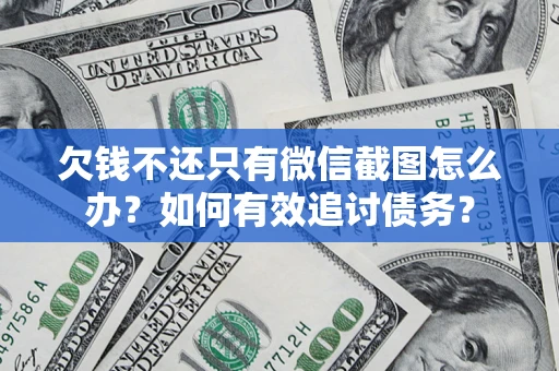 济南欠钱不还只有微信截图怎么办？如何有效追讨债务？