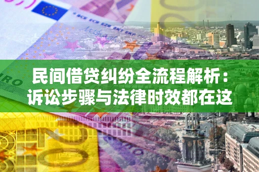 济南民间借贷纠纷全流程解析：诉讼步骤与法律时效都在这儿了