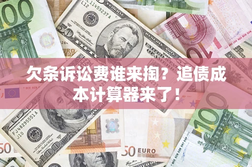 济南欠条诉讼费谁来掏？追债成本计算器来了！