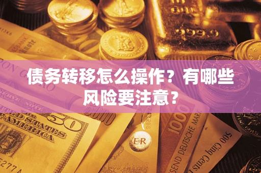 济南债务转移怎么操作？有哪些风险要注意？