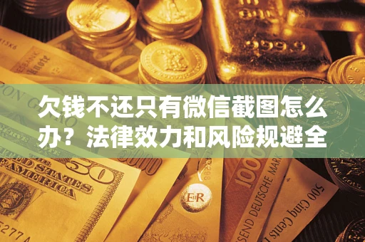 济南欠钱不还只有微信截图怎么办？法律效力和风险规避全解析