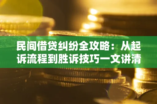 济南民间借贷纠纷全攻略：从起诉流程到胜诉技巧一文讲清