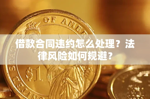 济南借款合同违约怎么处理？法律风险如何规避？