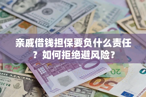 济南亲戚借钱担保要负什么责任？如何拒绝避风险？