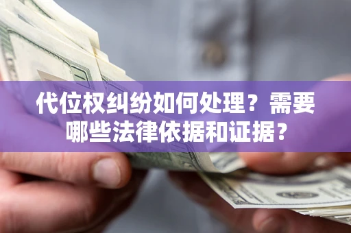 济南代位权纠纷如何处理？需要哪些法律依据和证据？