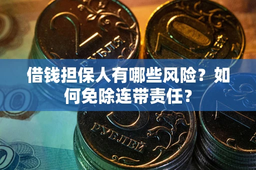 济南借钱担保人有哪些风险？如何免除连带责任？