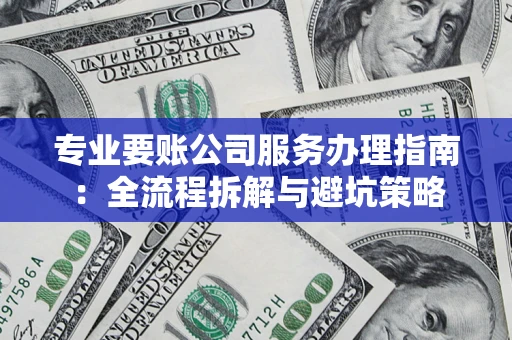 济南专业要账公司服务办理指南：全流程拆解与避坑策略