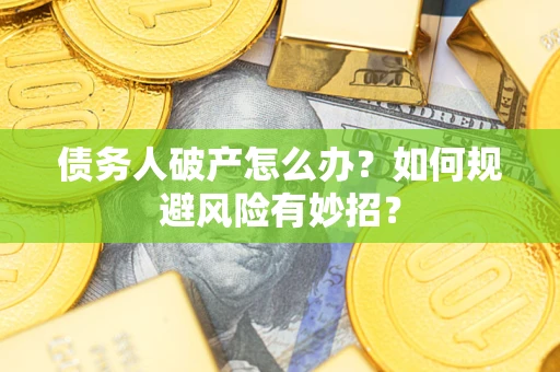 济南债务人破产怎么办？如何规避风险有妙招？