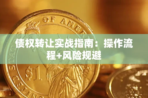 济南债权转让实战指南：操作流程+风险规避