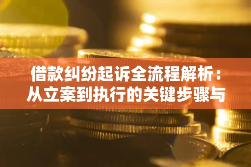 济南借款纠纷起诉全流程解析：从立案到执行的关键步骤与防败诉指南