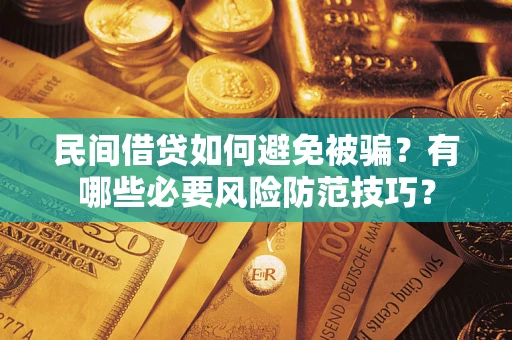 济南民间借贷如何避免被骗？有哪些必要风险防范技巧？