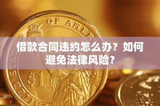 济南借款合同违约怎么办？如何避免法律风险？