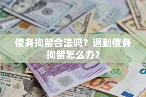 济南债务拘留合法吗？遇到债务拘留怎么办？