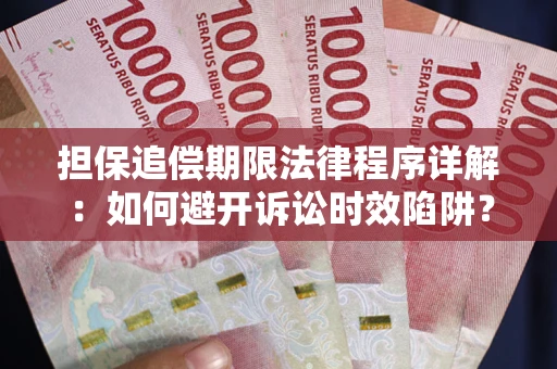 济南担保追偿期限法律程序详解：如何避开诉讼时效陷阱？