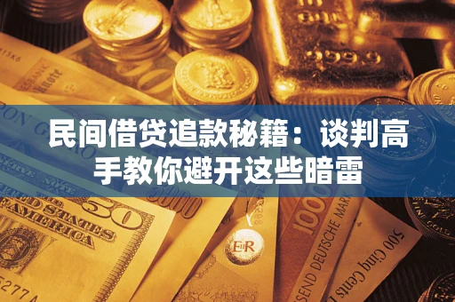 济南民间借贷追款秘籍：谈判高手教你避开这些暗雷