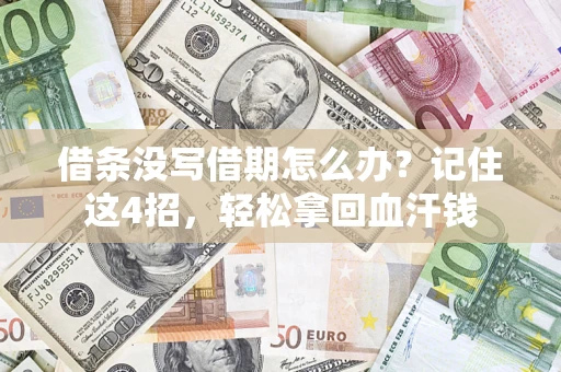 济南借条没写借期怎么办？记住这4招，轻松拿回血汗钱