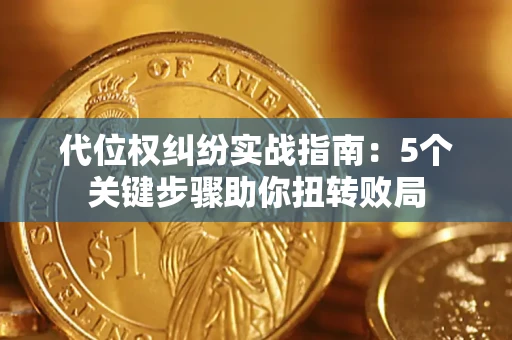 济南代位权纠纷实战指南：5个关键步骤助你扭转败局