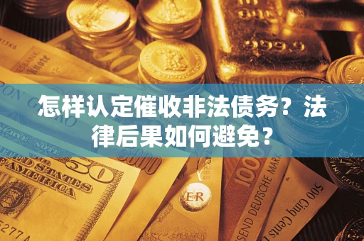 济南怎样认定催收非法债务？法律后果如何避免？