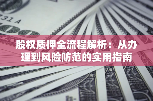 济南股权质押全流程解析：从办理到风险防范的实用指南