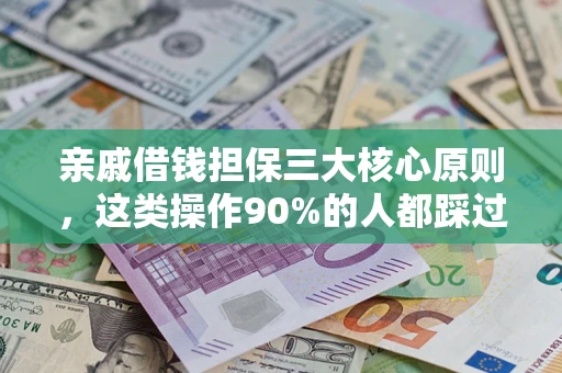 济南亲戚借钱担保三大核心原则，这类操作90%的人都踩过坑！附法院判决案例