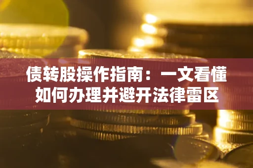 济南债转股操作指南：一文看懂如何办理并避开法律雷区