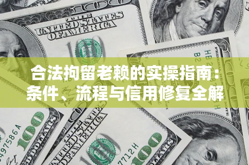 济南合法拘留老赖的实操指南:条件、流程与信用修复全解析 济南合法拘留老赖的实操指南:条件、流程与信用修复全解析
