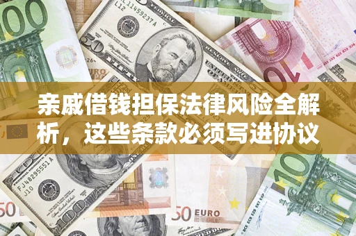 济南亲戚借钱担保法律风险全解析，这些条款必须写进协议