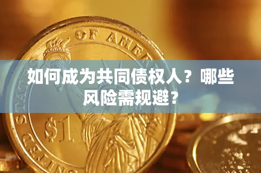 济南如何成为共同债权人？哪些风险需规避？