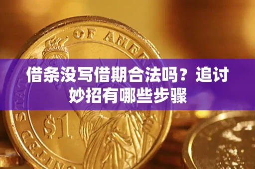 济南借条没写借期合法吗？追讨妙招有哪些步骤