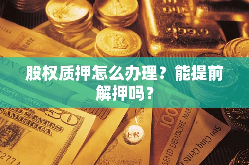 济南股权质押怎么办理？能提前解押吗？