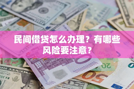 济南民间借贷怎么办理？有哪些风险要注意？